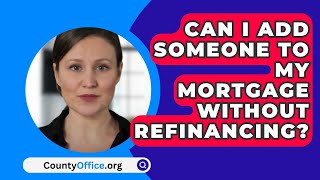 Can I Add Someone To My Mortgage Without Refinancing  CountyOfficeorg [upl. by Brest]