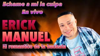 echame a mi la culpa cover en vivo Erick Manuel el romantico de la bachata [upl. by Patrice]