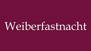 How to Pronounce Weiberfastnacht Womens Shrovetide Correctly in German [upl. by Tiff37]