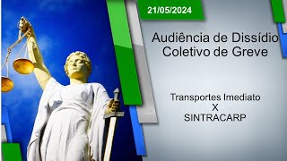 Audiência de Dissídio Coletivo de Greve  Transportes Imediato x SINTRACARP 21052024  16h00 [upl. by Meier]