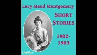 Lucy Maud Montgomery Short Stories 1902 to 1903 by Lucy Maud Montgomery audiobook [upl. by Enirahtac]