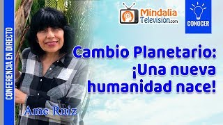 Cambio Planetario ¡Una nueva humanidad nace por Ame Ruíz [upl. by Arag881]