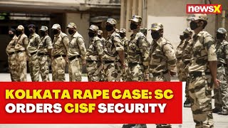 Kolkata Doctor Rape Case  SC Orders CISF To Provide Security At RG Kar Hospital  NewsX [upl. by Sucramrej867]