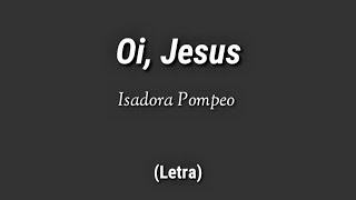 Isadora Pompeo  Oi Jesus Letra [upl. by Philomena]