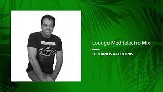 DJ Thanos Kalentinis  Lounge Meditelectro Mix [upl. by Gnuoy905]