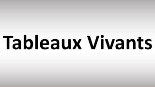 How to Pronounce Tableaux Vivants [upl. by Hirsh703]