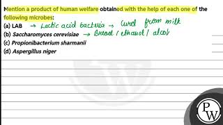 Mention a product of human welfare obtained with the help of each one of the following microbes [upl. by Maureen]