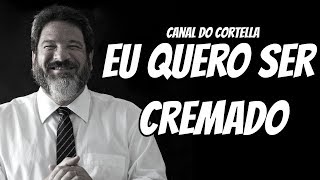 Mario Sergio Cortella  Eu Quero Ser Cremado [upl. by Tama210]