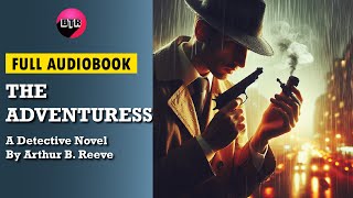 Full Audiobook The Adventuress by Arthur B Reeve Mystery Audiobook Thriller amp Suspense [upl. by Darrin]