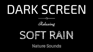 SOFT RAIN Sounds for Sleeping Black Screen  Sleep and Relaxation  Dark Screen [upl. by Shira534]