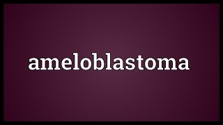 Ameloblastoma Meaning [upl. by Sosthina]