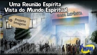 Uma Reunião Espírita  Vista do Mundo Espiritual [upl. by Aened]