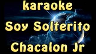 SOY SOLTERITO CHACALON JR  KARAOKE [upl. by Leifer]