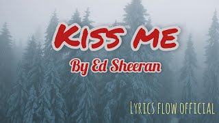 Ed Sheeran  Kiss Me  Lyrics Flow Official [upl. by Ynnol]