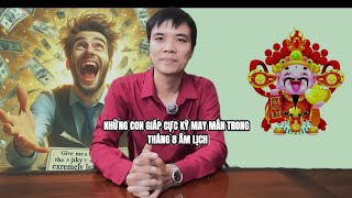 NHỮNG CON GIÁP CỰC KỲ MAY MẮN TRONG THÁNG 8 ÂM LỊCH [upl. by Wade]