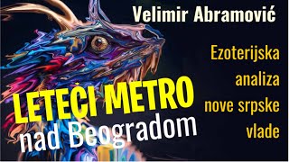 Velimir Abramović LETEĆI METRO NAD BEOGRADOM • Ezoterijska analiza nove srpske vlade [upl. by Coleen974]