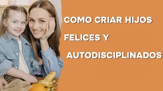 Como criar hijos felices y autodisciplinados [upl. by Eanal695]