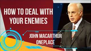 How to Deal with Your Enemies John Macarthur Oneplace [upl. by Tews740]