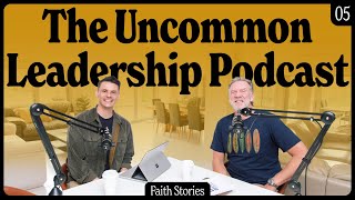 05 Faith Stories  The Uncommon Leadership Podcast [upl. by Annej]