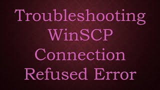 Troubleshooting WinSCP Connection Refused Error [upl. by Oidiple]