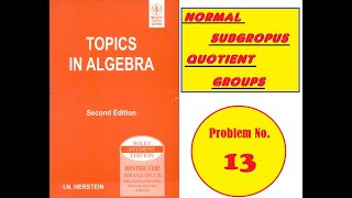 Topics in Algebra Herstein solution  Normal subgroup problem No13 Herstein abstract algebra [upl. by Keel]