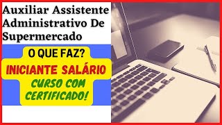 Auxiliar Administrativo e Assistente De Supermercado O Que Faz Salário e Curso Profissionalizante [upl. by Ayimat]