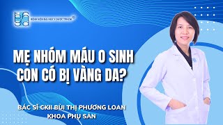 MẸ NHÓM MÁU O SINH CON CÓ BỊ VÀNG DA  UMC  Bệnh viện Đại học Y Dược TPHCM [upl. by Leda]