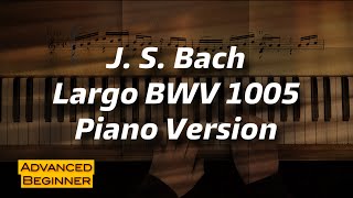 J S Bach Largo BWV 1005 Piano Version amp Tutorial [upl. by Omiseno]