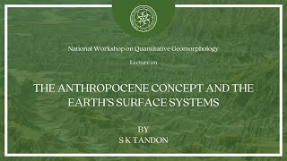 The Anthropocene concept and the Earth’s Surface Systems  S K Tandon [upl. by Otila]