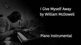 I Give Myself Away by William McDowell Piano Instrumental [upl. by Naitsirt]