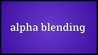 Alpha blending Meaning [upl. by Icam]