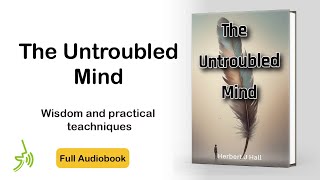 The Untroubled Mind Full Audiobook by Herbert J Hall [upl. by Naarah]