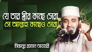 যে তার বউয়ের কাছে সেরা সে আল্লাহ কাছেও সেরা।Mizanur rahman azhari [upl. by Oiramed]