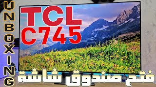 فتح صندوق شاشة TCL C745 بدقة 4K 144Hz و دولبي فيشن و أتموس  نظرة أولية على الشاشة و المواصفات [upl. by Ehrlich]