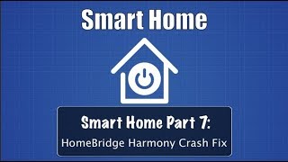 Smart Home Part 7 HomeBridge Harmony Crash Fix [upl. by Nur]