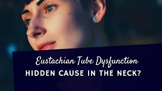 Eustachian Tube Dysfunction  Hidden Cause in the Neck [upl. by Hadeis]