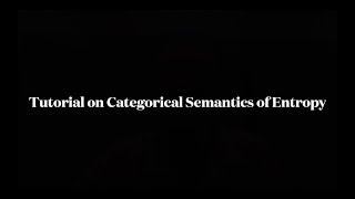 Tutorial on Categorical Semantics of Entropy  John Baez and TaiDanae Bradley [upl. by Dieter]