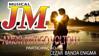 MUSICAL JM  SEU AMOR ANTIGO VOLTOU PART CEZAR BANDA ENIGMA [upl. by Anilem46]