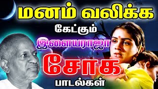 மன வேதனையில் தனிமையில் கேட்கும் இளையராஜா சோக பாடல்கள்  Ilayaraja Soga Padalgal  Tamil Sad Songs [upl. by Elyr]