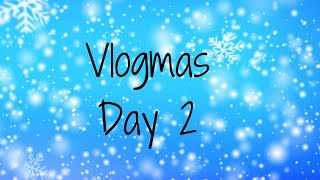 Vlogmas 23 Day 2 [upl. by Tripp]