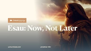 Esau Now Not Later  Jonathan Min [upl. by Laeynad171]