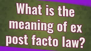 What is the meaning of ex post facto law [upl. by Annaek248]