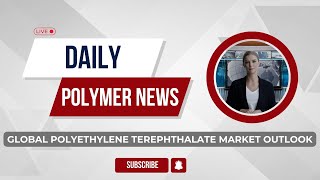 Polymer News Global Polyethylene Terephthalate Market Outlook polymerprices PET [upl. by Bannon]