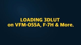 Loading 3DLUT on VFM055A amp F series [upl. by Korfonta778]