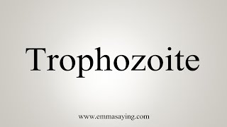 How To Say Trophozoite [upl. by Hayidah]