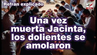 Refrán explicado Una vez muerta Jacinta los dolientes se amolaron [upl. by Bakemeier]