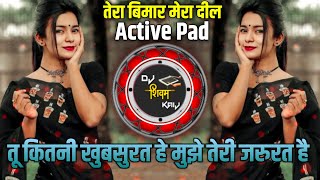 तेरा बिमार मेरा दील DJ Song  Active Pad Sambal Mix DJ Song तू कितनी खुबसुरत हे मुझे तेरी जरुरत है [upl. by Corry]