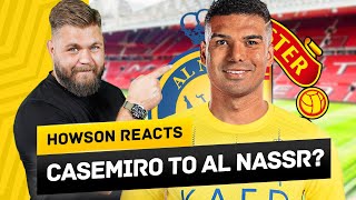 Casemiro To Al Nassr For €40m Transfer News Galore Howson Reacts [upl. by Rapp]