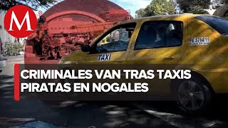 Crimen en Nogales obtiene 2 mdp a la semana por extorsión a taxistas [upl. by Salene]