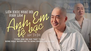 ANH EM TỆ BẠC  ĐOÀN LÂM  LK Nhạc Đời Đoàn Lâm Hot TikTok  Tiếng anh em sao thật tệ bạc [upl. by Dnartreb776]